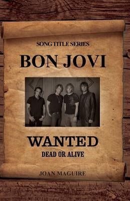 Bon Jovi - Wanted Dead Or Alive Song Title Series by Maguire, Joan P.