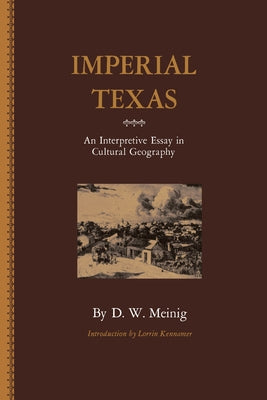 Imperial Texas: An Interpretive Essay in Cultural Geography by Meinig, D. W.
