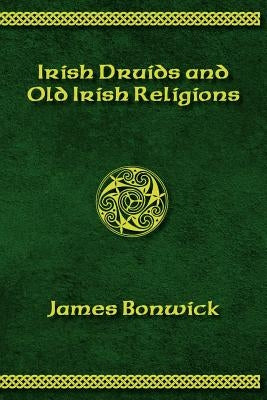 Irisih Druids and Old Irish Religions (Revised Edition) by Bonwick, James