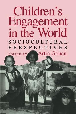 Children's Engagement in the World: Sociocultural Perspectives by G&#246;nc&#252;, Artin