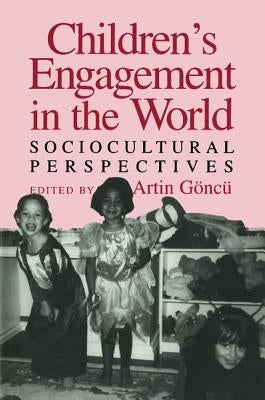 Children's Engagement in the World: Sociocultural Perspectives by Göncü, Artin