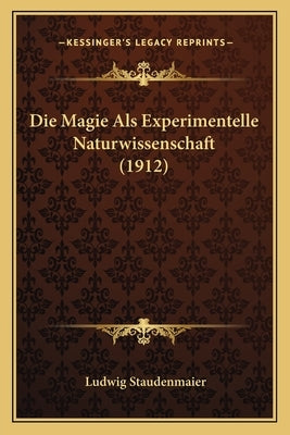 Die Magie Als Experimentelle Naturwissenschaft (1912) by Staudenmaier, Ludwig