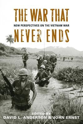 The War That Never Ends: New Perspectives on the Vietnam War by Anderson, David L.