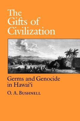 The Gifts of Civilization: Germs and Genocide in Hawaii by Bushnell, O. a.
