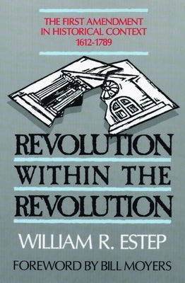 Revolution Within the Revolution: The First Amendment in Historical Context, 1612-1789 by Estep, William Roscoe