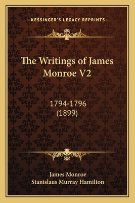 The Writings of James Monroe V2: 1794-1796 (1899) by Monroe, James