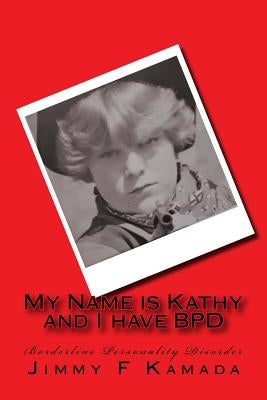 My Name is Kathy and I have BPD by Kamada, Jimmy F.