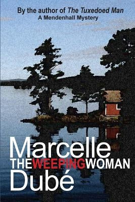 The Weeping Woman: A Mendenhall Mystery by Dube, Marcelle