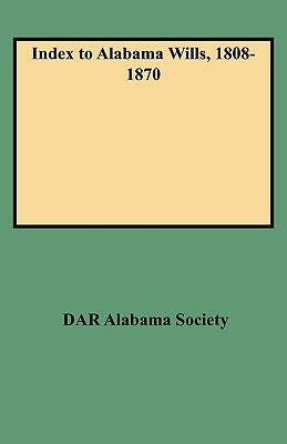 Index to Alabama Wills, 1808-1870 by Alabama Society, Dar