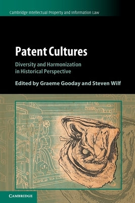 Patent Cultures: Diversity and Harmonization in Historical Perspective by Gooday, Graeme