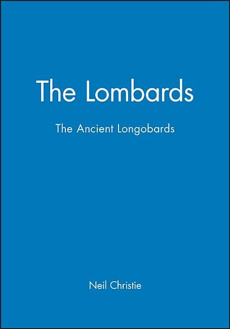 The Lombards: The Ancient Longobards by Christie, Neil