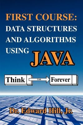 First Course: Data Structures and Algorithms Using Java by Hill, Edward