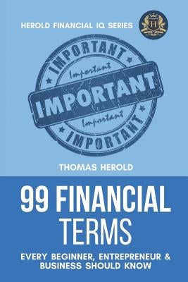 99 Financial Terms Every Beginner, Entrepreneur & Business Should Know by Herold, Thomas