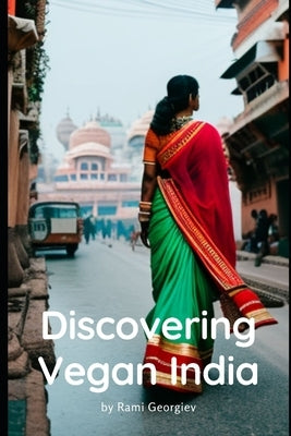 Discovering Vegan India: Vibrant Flavors, Compassionate Meals by Georgiev, Rami
