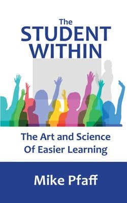 The Student Within: The Art and Science of Easier Learning by Pfaff, Mike