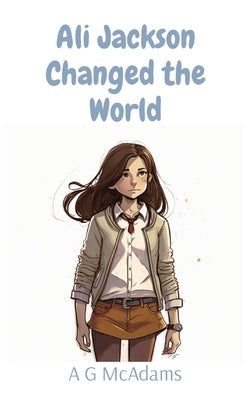 Ali Jackson Changed the World: It's amazing what one girl can do when she puts her mind to it by McAdams, Alice G.