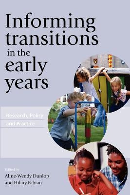 Informing Transitions in the Early Years: Research, Policy and Practice by Dunlop, Aline-Wendy