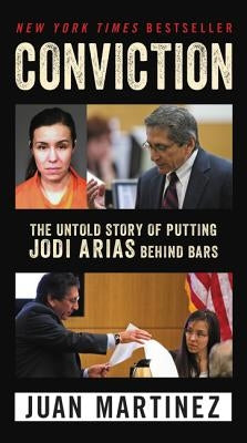 Conviction: The Untold Story of Putting Jodi Arias Behind Bars by Martinez, Juan