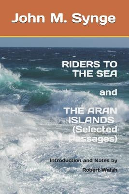 Riders to the Sea and The Aran Islands (Selected Passages): Notes and Introduction by Robert Walsh by Walsh, Robert