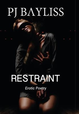 Restraint: Erotic Poetry by Bayliss, P. J.