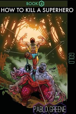 How to Kill a Superhero: Gold by Greene, Pablo