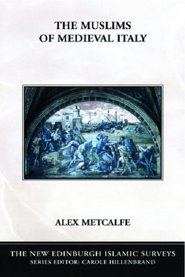 The Muslims of Medieval Italy by Metcalfe, Alex