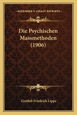 Die Psychischen Massmethoden (1906) by Lipps, Gottlob Friedrich