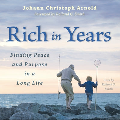 Rich in Years: Finding Peace and Purpose in a Long Life by Arnold, Johann Christoph