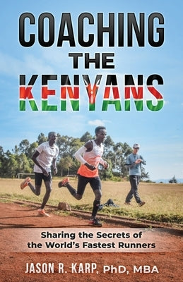Coaching the Kenyans: Sharing the Secrets of the World's Fastest Runners by Karp, Jason R.