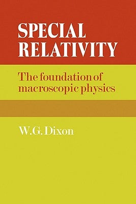 Special Relativity: The Foundation of Macroscopic Physics by Dixon, W. G.