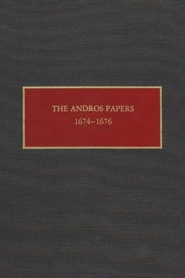 The Andros Papers, 1674-1676: Files of the Provincial Secretary of New York During the Administration of Sir Edmund Andros 1674-1680 by Gehring, Charles