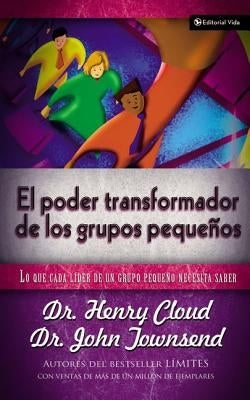 El Poder Transformador de Los Grupos Pequeños: Lo Que Cada Líder de Un Grupo Pequeño Necesita Saber by Cloud, Henry