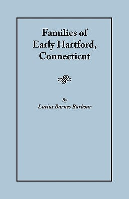 Families of Early Hartford, Connecticut by Barbour, Lucius Barnes