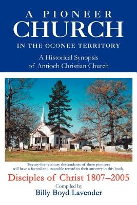A Pioneer Church in the Oconee Territory: A Historical Synopsis of Antioch Christian Church by Lavender, Billy B.