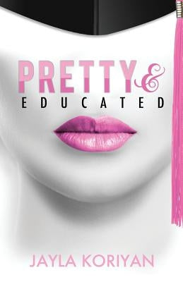 Pretty & Educated: The College Girl's Guide to Everything by Koriyan, Jayla