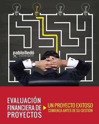 Evaluacion Financiera de Proyectos: Un Proyecto Exitoso Comienza Antes de Su Gestion by Lledo, Pablo