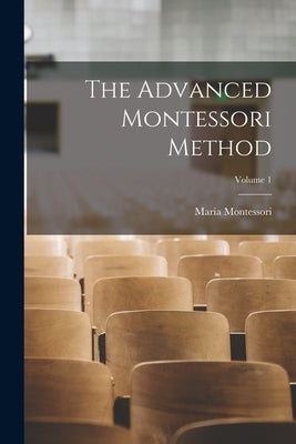 The Advanced Montessori Method; Volume 1 by Montessori, Maria