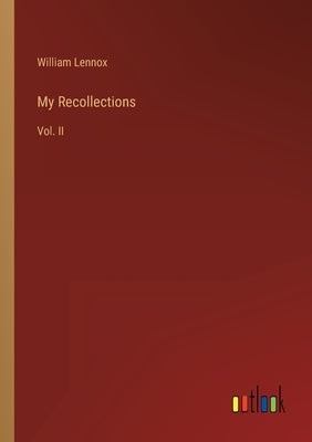 My Recollections: Vol. II by Lennox, William