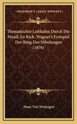 Thematischer Leitfaden Durch Die Musik Zu Rich. Wagner's Festspiel Der Ring Des Nibelungen (1876) by Wolzogen, Hans Von