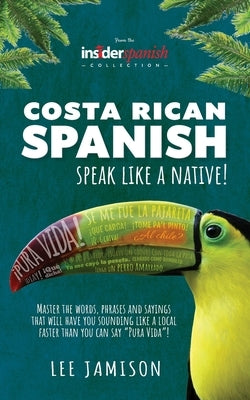 Costa Rican Spanish: Speak like a Native! by Jamison, Lee