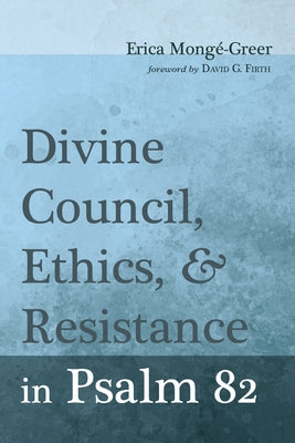 Divine Council, Ethics, and Resistance in Psalm 82 by Mongé-Greer, Erica