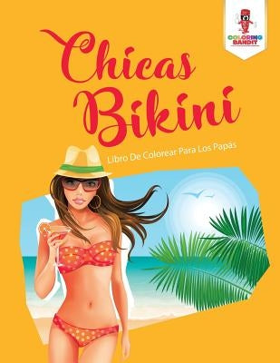 Chicas Bikini: Libro De Colorear Para Los Papás by Coloring Bandit