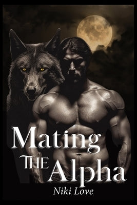 Mating The Alpha: A Fated Mates Shifter Romance Novel by Love, Niki