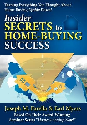 Insider Secrets to Home-Buying Success: Turning Everything You Ever Thought about Home Buying Upside Down! by Farella, Joseph M.