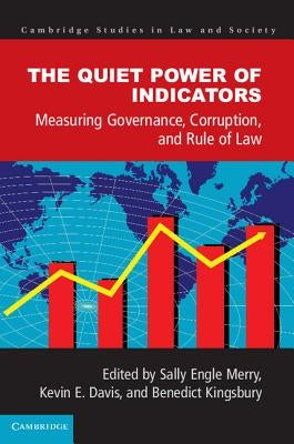 The Quiet Power of Indicators: Measuring Governance, Corruption, and Rule of Law by Merry, Sally Engle