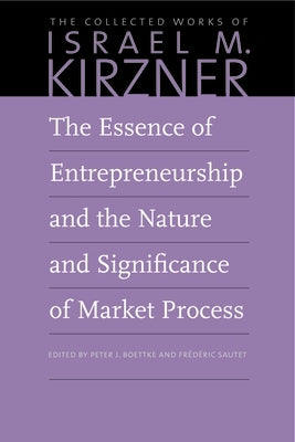 The Essence of Entrepreneurship and the Nature and Significance of Market Process by Kirzner, Israel M.