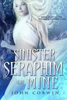Sinister Seraphim of Mine: Book Eight of the Overworld Chronicles by Corwin, John