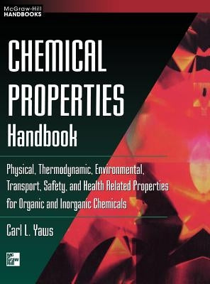 Chemical Properties Handbook: Physical, Thermodynamics, Environmental Transport, Safety & Health Related Properties for Organic & by Yaws, Carl