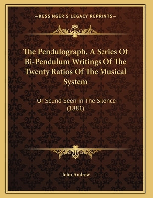 The Pendulograph, A Series Of Bi-Pendulum Writings Of The Twenty Ratios Of The Musical System: Or Sound Seen In The Silence (1881) by Andrew, John