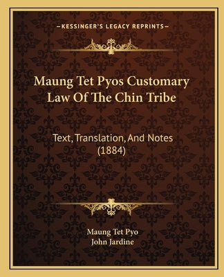 Maung Tet Pyos Customary Law Of The Chin Tribe: Text, Translation, And Notes (1884) by Pyo, Maung Tet